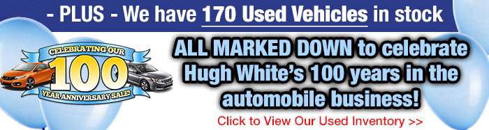 We have 170 Used Vehicles in stock all marked down to celebrate Hugh White's 100 years in the automobile business!